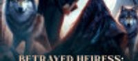 Betrayed Heiress: My Second Chance Mate is A Lycan King